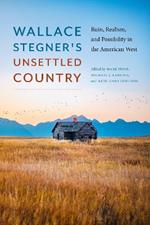 Wallace Stegner's Unsettled Country: Ruin, Realism, and Possibility in the American West