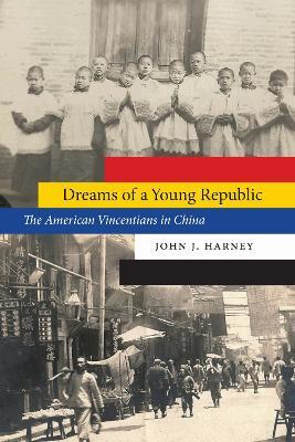Dreams of a Young Republic: The American Vincentians in China - John J. Harney - cover