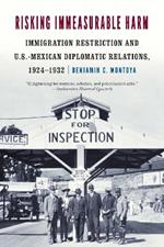 Risking Immeasurable Harm: Immigration Restriction and U.S.-Mexican Diplomatic Relations, 1924–1932