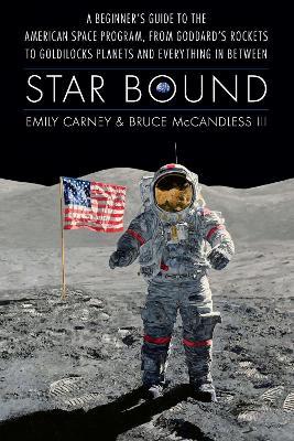 Star Bound: A Beginner's Guide to the American Space Program, from Goddard's Rockets to Goldilocks Planets and Everything in Between - Emily Carney,Bruce McCandless - cover
