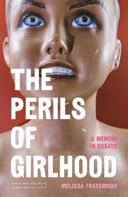 The Perils of Girlhood: A Memoir in Essays - Melissa Fraterrigo - cover