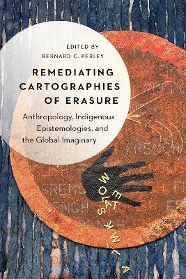 Remediating Cartographies of Erasure: Anthropology, Indigenous Epistemologies, and the Global Imaginary - cover