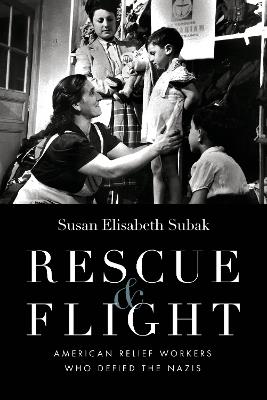 Rescue and Flight: American Relief Workers Who Defied the Nazis - Susan Subak - cover