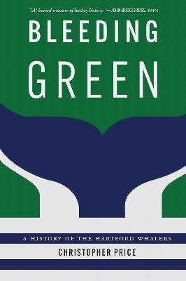 Bleeding Green: A History of the Hartford Whalers - Christopher Price - cover
