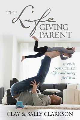 Lifegiving Parent, The - Sally Clarkson - cover
