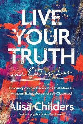 Live Your Truth (and Other Lies) - Alisa Childers - cover