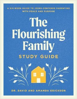 Flourishing Family Study Guide, The - Dr. David Erickson - cover