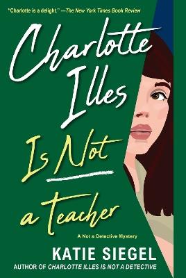 Charlotte Illes Is Not a Teacher - Katie Siegel - cover