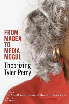 From Madea to Media Mogul: Theorizing Tyler Perry - cover