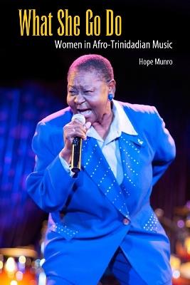 What She Go Do: Women in Afro-Trinidadian Music - Hope Munro - cover