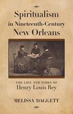 Spiritualism in Nineteenth-Century New Orleans: The Life and Times of Henry Louis Rey