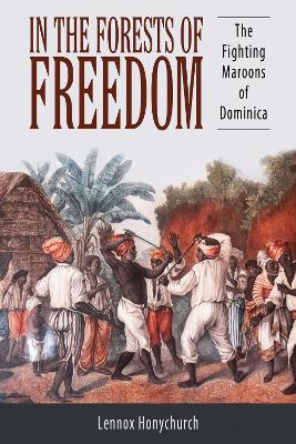 In the Forests of Freedom: The Fighting Maroons of Dominica - Lennox Honychurch - cover
