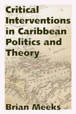 Critical Interventions in Caribbean Politics and Theory - Brian Meeks - cover