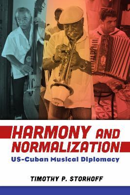 Harmony and Normalization: US-Cuban Musical Diplomacy - Timothy P. Storhoff - cover