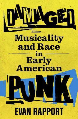 Damaged: Musicality and Race in Early American Punk - Evan Rapport - cover