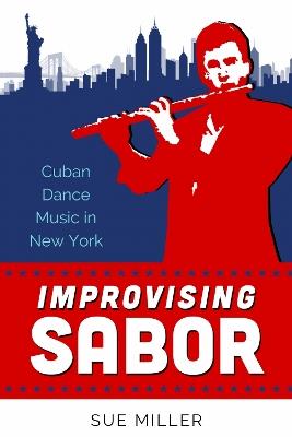 Improvising Sabor: Cuban Dance Music in New York - Sue Miller - cover