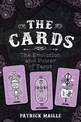 The Cards: The Evolution and Power of Tarot - Patrick Maille - cover
