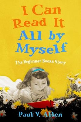 I Can Read It All by Myself: The Beginner Books Story - Paul V. Allen - cover