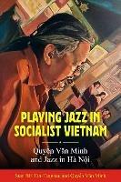 Playing Jazz in Socialist Vietnam: Quy?n Van Minh and Jazz in Hà N?i - Stan BH Tan-Tangbau,Quy?n Van Minh,Yamashita Yosuke - cover
