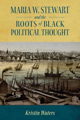 Maria W. Stewart and the Roots of Black Political Thought - Kristin Waters - cover