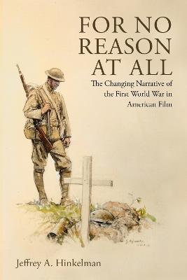 For No Reason at All: The Changing Narrative of the First World War in American Film - Jeffrey A. Hinkelman - cover