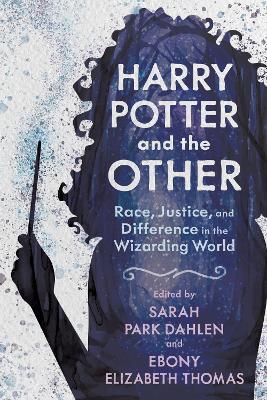 Harry Potter and the Other: Race, Justice, and Difference in the Wizarding World - cover