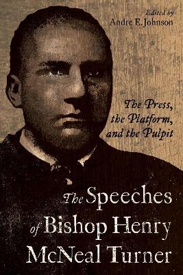 The Speeches of Bishop Henry McNeal Turner: The Press, the Platform, and the Pulpit - cover