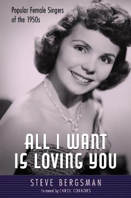 All I Want Is Loving You: Popular Female Singers of the 1950s - Steve Bergsman,Carol Connors - cover