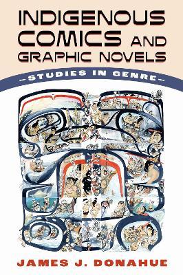 Indigenous Comics and Graphic Novels: Studies in Genre - James J. Donahue - cover