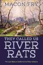 They Called Us River Rats: The Last Batture Settlement of New Orleans