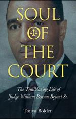 Soul of the Court: The Trailblazing Life of Judge William Benson Bryant Sr.