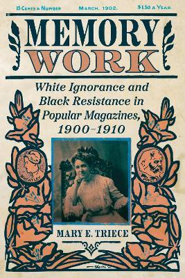 Memory Work: White Ignorance and Black Resistance in Popular Magazines, 1900-1910 - Mary E. Triece - cover
