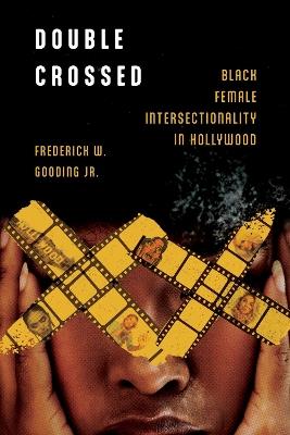 Double Crossed: Black Female Intersectionality in Hollywood - Frederick W. Gooding Jr. - cover