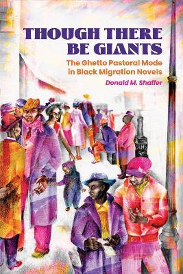 Though There Be Giants: The Ghetto Pastoral Mode in Black Migration Novels - Donald M. Shaffer - cover