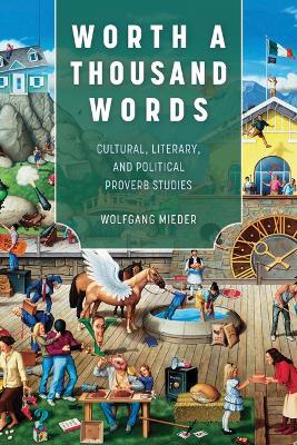Worth a Thousand Words: Cultural, Literary, and Political Proverb Studies - Wolfgang Mieder - cover