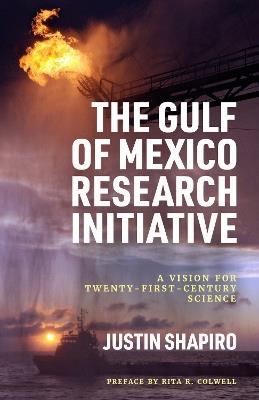 The Gulf of Mexico Research Initiative: A Vision for Twenty-First-Century Science - Justin Shapiro - cover