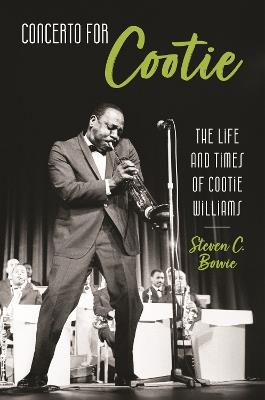 Concerto for Cootie: The Life and Times of Cootie Williams - Steven C. Bowie - cover