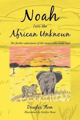 Noah Into the African Unknown: The Further Adventures of the Mouse Who Could Read - Douglas Floen - cover