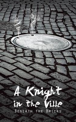 A Knight in the Ville: Beneath the Bricks - Steven E Winters - cover