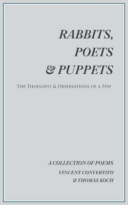 Rabbits, Poets & Puppets: The Thoughts & Observations of a Few - Vincent Convertito,Thomas Koch - cover