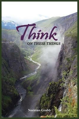 Think on These Things: A Collection...... - Norman Grubb - cover