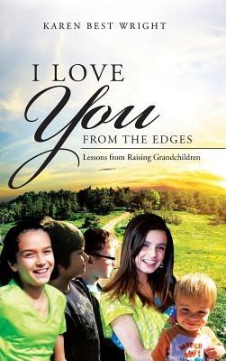 I Love You from the Edges: Lessons from Raising Grandchildren - Karen Best Wright - cover