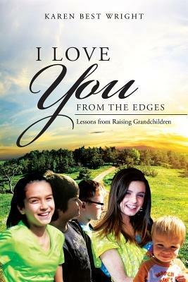 I Love You from the Edges: Lessons from Raising Grandchildren - Karen Best Wright - cover