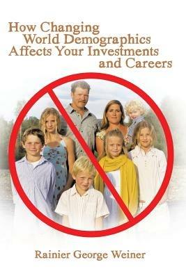 How Changing World Demographics Affects Your Investments and Careers - Rainier George Weiner - cover