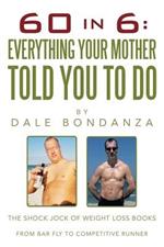 60 in 6: Everything Your Mother Told You to Do: The Shock Jock of Weight Loss Books