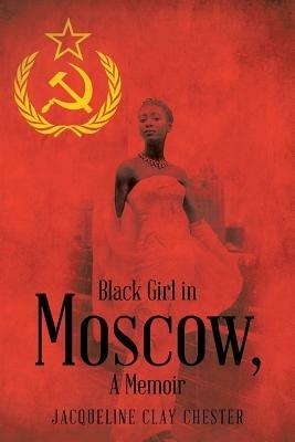 Black Girl in Moscow, a Memoir - Jacqueline Clay Chester - cover