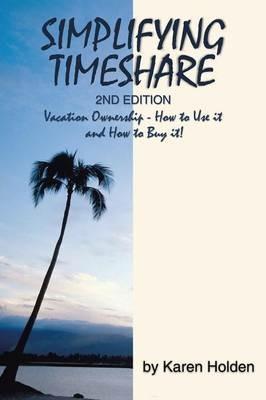 Simplifying Timeshare 2nd Edition: Vacation Ownership - How to Use It and How to Buy It! - Karen Holden - cover