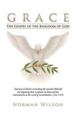 Grace: The Gospel of the Kingdom of God - Norman Wilson - cover