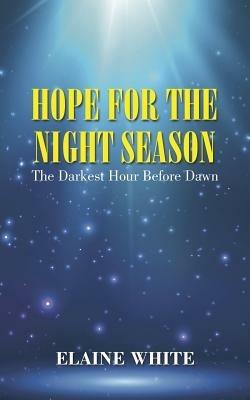 Hope For The Night Season: The Darkest Hour Before Dawn - Elaine White - cover