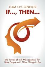 If..., Then...: The Power of Risk Management for Busy People with Other Things to Do